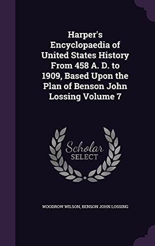 Harper's Encyclopaedia of United States History From 458 A. D. to 1909, Based Upon the Plan of Benson John Lossing Volume 7