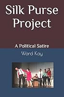 Silk Purse Project: A Political Satire 1520615337 Book Cover