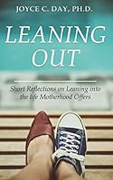 Leaning Out: Short Reflections on Leaning into the life Motherhood Offers 1079305327 Book Cover