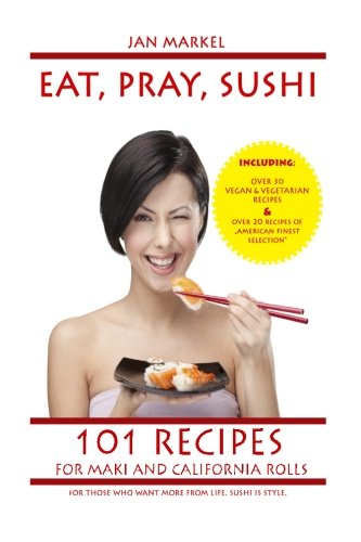 Eat, pray, sushi: 101 recipes for maki & california rolls