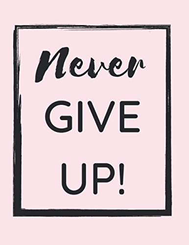 Never Give Up!: Lined, Ruled, Blank Notebook, Diary, Journal, Large Size 8.5 x 11 inches, 150 Pages