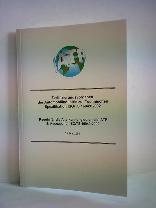 Zertifizierungsvorgaben der Automobilindustrie zur Technischen Spezifikation ISO/TS 16949:2002. Regeln für die Anerkennung durch die IATF. 2. Ausgabe für ISO/TS 16949:2002. 31. Mai 2004