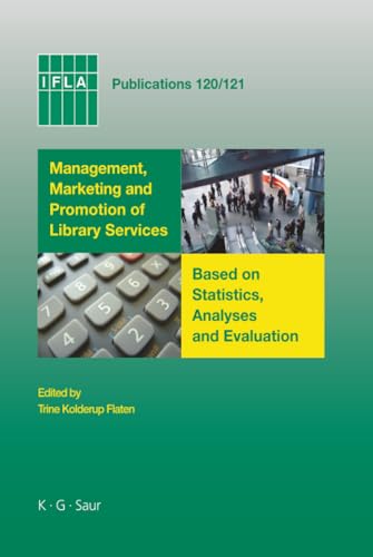 Management, Marketing and Promotion of Library Services Based on Statistics, Analyses and Evaluation (IFLA Publications, 120/121)