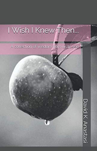 I Wish I Knew Then...: A collection of wisdom and experience to equip and encourage