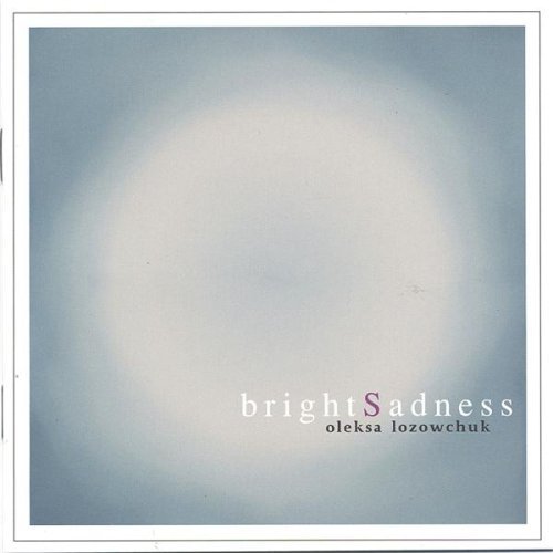Oleksa Lozowchuk: Bright Sadness (2003) [Audio CD] Blair Lofgren, solo violoncello; Kami Lofgren, soprano; Marie Magistry, soprano; Micah Lamb, tenor; Étienne Lépine-Lafrance, contrabass; Oleksa Lozowchuk, tenor sopilka and Quatuor Cartier