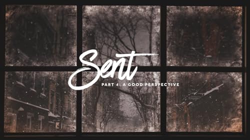 Sent - Part 4: A Good Perspective