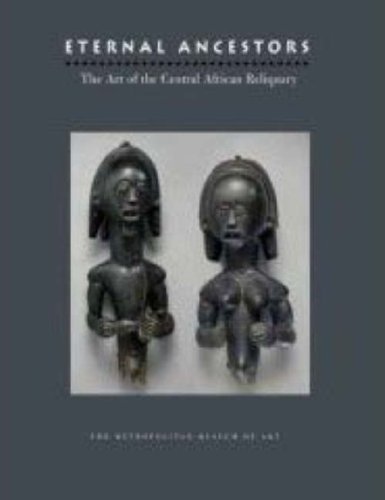 Eternal Ancestors: The Art of the Central African Reliquary (Metropolitan Museum of Art Publications Eternal Ancestors: The Art of the Central African Reliquary (Metropolitan Museum of Art Publications
