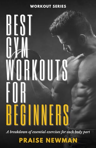 Best Gym Workouts for Beginners: A Breakdown of Essential Exercises for Each Body Part