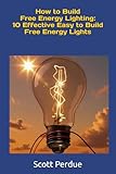 How to Build Free Energy Lighting: 10 Effective Easy to Build Free Energy Lights
