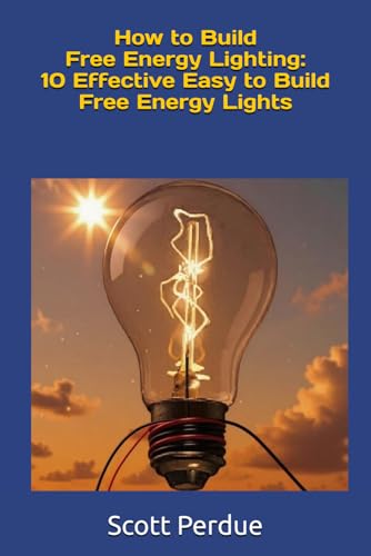 How to Build Free Energy Lighting: 10 Effective Easy to Build Free Energy Lights