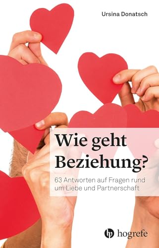 Wie geht Beziehung?: 63 Antworten auf Fragen rund um Liebe und Partnerschaft, Ursina Donatsch