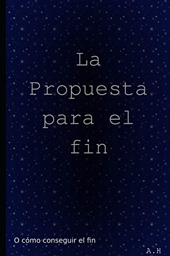 La propuesta para el fin: Como llegar hasta al fin (1) (Spanish Edition)