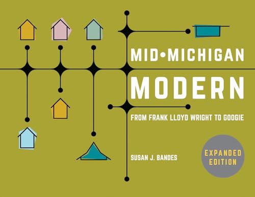 Mid-Michigan Modern, Expanded Edition: From Frank Lloyd Wright to Googie Mid-Michigan Modern, Expanded Edition: From Frank Lloyd Wright to Googie