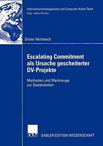 Escalating Commitment als Ursache gescheiterter D.V.-Projekte: Methoden und Werkzeuge zur Deeskalati Escalating Commitment als Ursache gescheiterter D.V.-Projekte: Methoden und Werkzeuge zur Deeskalati