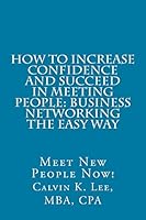 How to Increase Confidence and Succeed in Meeting People: Business Networking the Easy Way: Meet New People Now! 1522777970 Book Cover