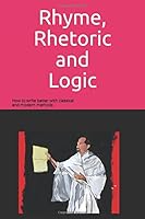 Rhyme, Rhetoric and Logic: How to write better with classical and modern methods 1980964572 Book Cover