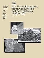 U.S. Timber Production, Trade, Consumption, and Price Statistics 1965 to 2005 1508446180 Book Cover