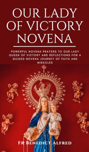OUR LADY OF VICTORY NOVENA: Powerful Novena Prayers To Our Lady Queen Of Victory And Reflections For A Guided Novena Journey Of Faith And Miracles (Catholic Prayer Book)