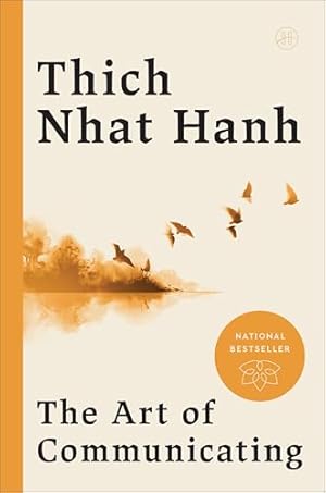 The Art of Communicating: Mastering Life's Most Important Skill Through Mindfulness, Personal Growth, and Effective Interpersonal Relations with Zen Master Thich Nhat Hanh