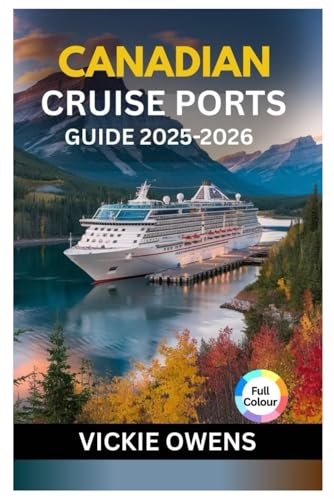 CANADIAN CRUISE PORTS GUIDE 2025-2026: Explore Atlantic Canada, Québec, and the Pacific Northwest with Insider Tips, Shore Excursions, Best Routes, ... Cruise Hacks (VACATION COMPANION 2025-2026)