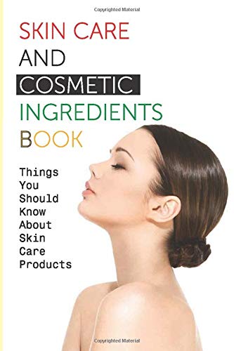 Skin Care And Cosmetic Ingredients Book- Things You Should Know About Skin Care Products: Beauty Recipes