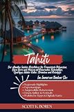 TAHITI REISEFÜHRER 2026: DER ULTIMATIVE INSIDER-REISEFÜHRER FÜR FRANZÖSISCH-POLYNESIEN, BORA BORA UND MOOREA MIT REISEROUTEN, GEHEIMTIPPS, SPARTIPPS, LOKALER KULTUR, STRÄNDEN UND REISETIPPS.
