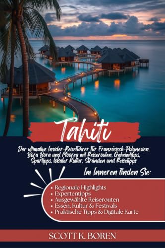 TAHITI REISEFÜHRER 2026: DER ULTIMATIVE INSIDER-REISEFÜHRER FÜR FRANZÖSISCH-POLYNESIEN, BORA BORA UND MOOREA MIT REISEROUTEN, GEHEIMTIPPS, SPARTIPPS, LOKALER KULTUR, STRÄNDEN UND REISETIPPS.