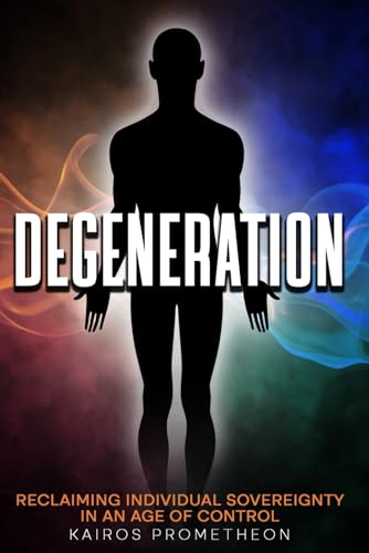 Degeneration: Reclaiming Individual Sovereignty in an Age of Control