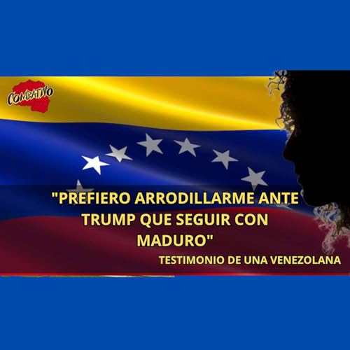"Prefiero arrodillarme ante Trump que seguir con Maduro": Testimonio de una venezolana
