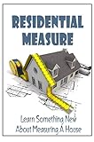 Residential Measure: Learn Something New About Measuring A House (English Edition)