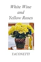 White Wine and Yellow Roses B0F66P1CYB Book Cover