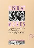 Fustigat mores. Hacia el concepto de la sátira en el siglo XVII (Humanidades) (Spanish Edition) 8477334072 Book Cover