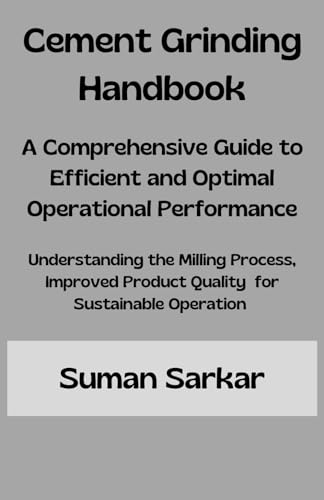 Cement Grinding Handbook: A Comprehensive Guide to Efficient and Optimal Operational Performance (Manufacturing Excellence Series)