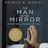 The Man in the Mirror: Solving the 24 Problems Men Face