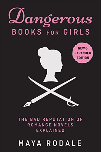 Dangerous Books For Girls: The Bad Reputation of Romance Novels Explained: New & Expanded Edition