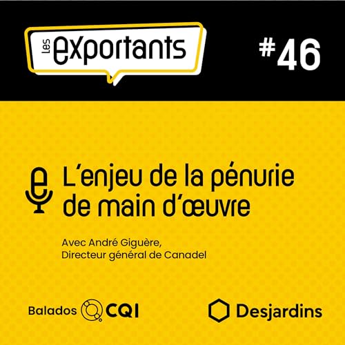 Ep-46. L&rsquo;enjeu de la p&eacute;nurie de main d&rsquo;&oelig;uvre avec Andr&eacute; Gigu&egrave;re, Directeur g&eacute;n&eacute;ral de Canadel | Les Exportants | Balado CQI