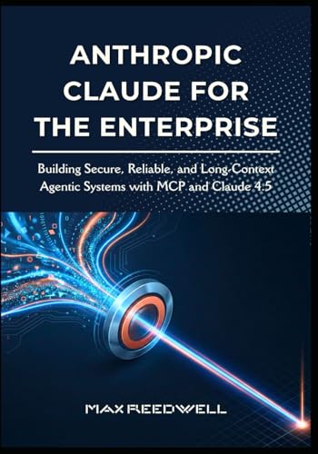 Anthropic Claude for the Enterprise: Building Secure, Reliable, and Long-Context Agentic Systems with MCP and Claude 4.5