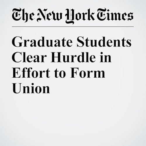 Graduate Students Clear Hurdle in Effort to Form Union cover art