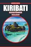 Kiribati Reiseführer 2025-2026: Entdecken Sie die Strände der Inseln, Routen, die lokale Kultur, die wichtigsten Sehenswürdigkeiten und praktische ... dieses abgelegenen Reiseziels im Pazifik