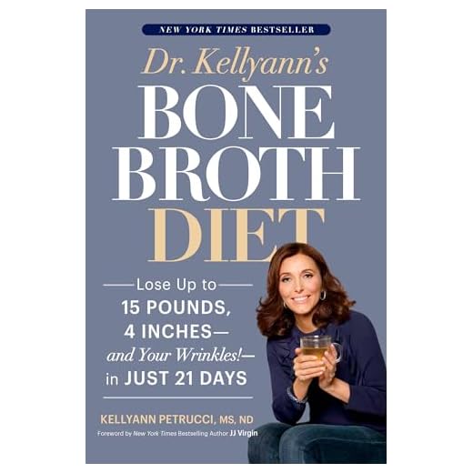 Dr. Kellyann's Bone Broth Diet: Lose Up to 15 Pounds, 4 Inches--and Your Wrinkles!--in Just 21 Days