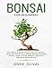 Bonsai for Beginners: The New complete Bonsai book step by step to Cultivate, Grow and Care for your Bonsai, besides knowing History, Styles and the different species of Legendary Japanese tree