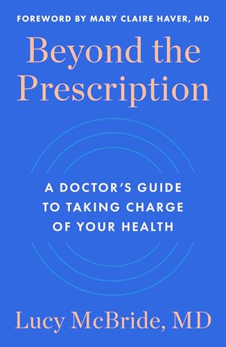 Beyond the Prescription: A Doctor's Guide to Taking Charge of Your Health