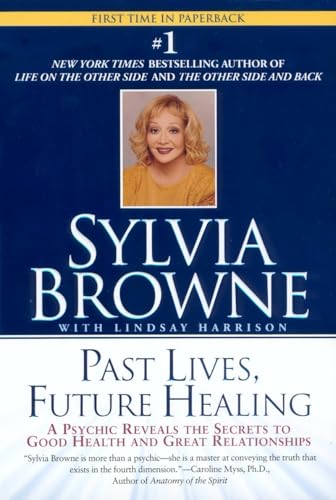 Past Lives, Future Healing: A Psychic Reveals the Secrets to Good Health and Great Relationships