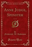  Anne Judge, Spinster, Vol. 3 of 3 (Classic Reprint) (English Edition)