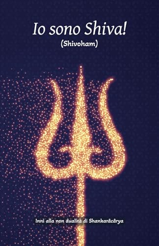 Io sono Shiva! (Shivoham): Inni alla non dualità di Shankarâcâry