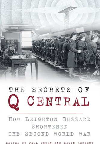 The Secrets of Q Central: How Leighton Buzzard Shortened the Second World War