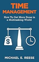 Time Management: How To Get More Done in a Multitasking World 1499198183 Book Cover