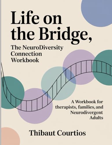 Life on the Bridge, The Neurodiversity Connection WorkBook.: A Workbook for Therapists, Families, and Neurodivergent Adults.