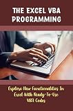 The Excel VBA Programming: Explore New Functionalities In Excel With Ready-To-Use VBA Codes (English Edition)