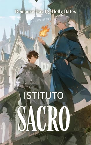 Romanzo Gay: Istituto Sacro: Accademia di magia e passione proibita - Uno studente nobile e il suo cinico mentore in una storia di incantesimi e desiderio nascosto (serie gay romance it)
